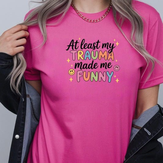 Funny Trauma Sweatshirt or T shirt  – At Least My Trauma Made Me Funny Tee – Gildan Shirt – Mental Health Humor