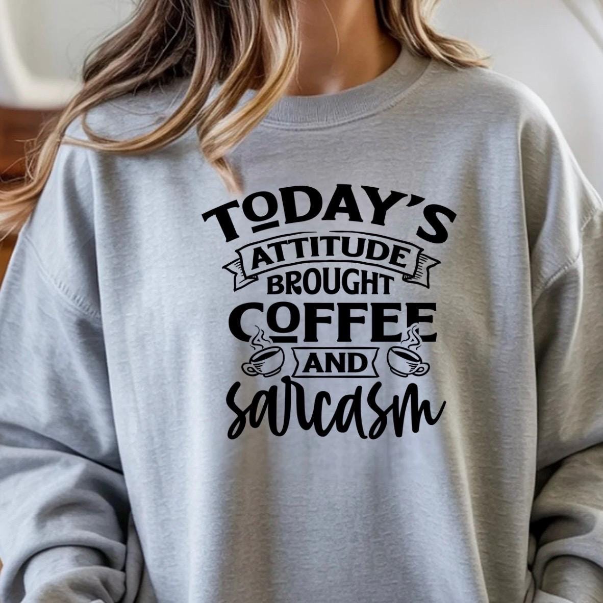Today's Attitude Brought To You By Coffee And Sarcasm Shirt | Funny Sarcastic Sweatshirt
