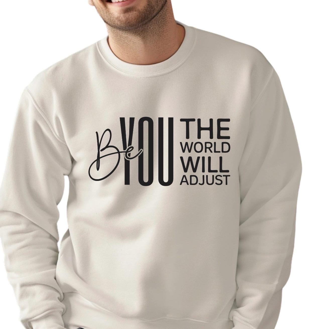 Be You The World Will Adjust Shirt, Motivational Quote Tee, Confidence Sweatshirt Gift