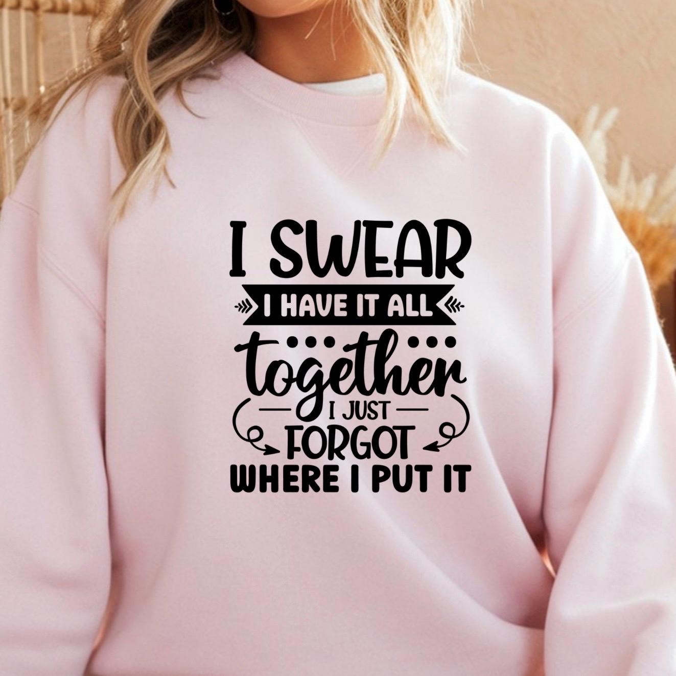Funny Quote Tee or Sweatshirt: I Swear I Have It All Together