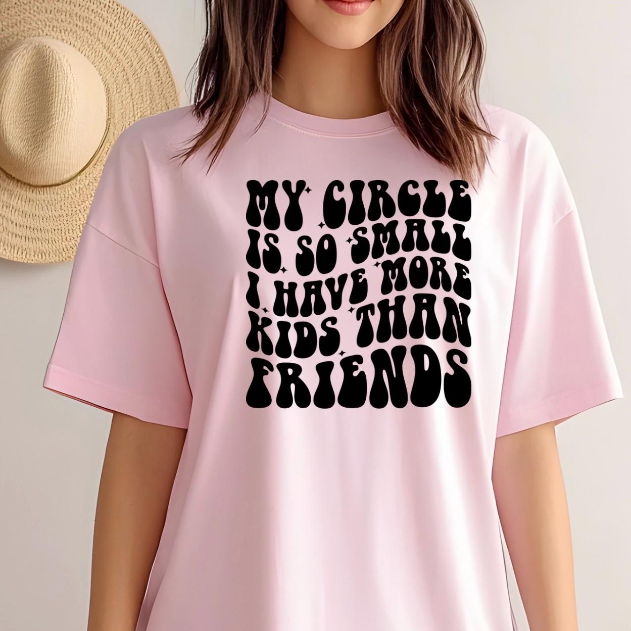 Funny Mom Shirt – “My Circle Is So Small I Have More Kids Than Friends” – Family Humor Tee – Cute Graphic Shirt for Moms