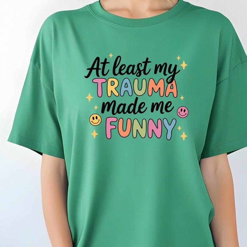 Funny Trauma Sweatshirt or T shirt  – At Least My Trauma Made Me Funny Tee – Gildan Shirt – Mental Health Humor