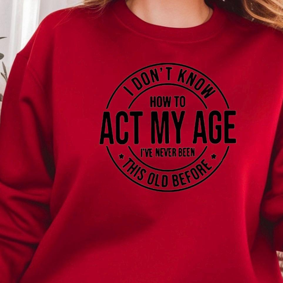 I Don't Know How To Act My Age" Funny Graphic T-Shirt | Sarcastic Birthday Gift Tee