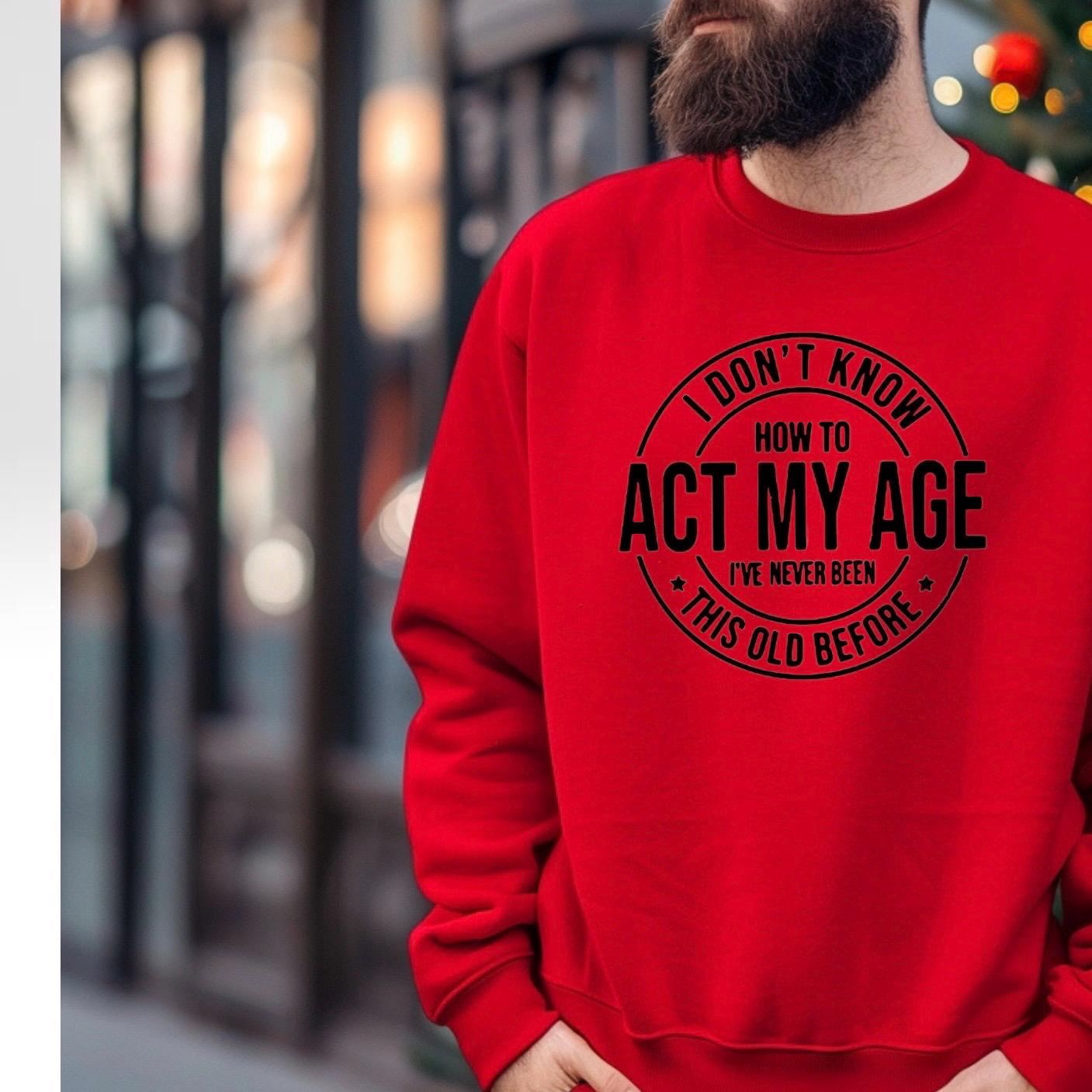 I Don't Know How To Act My Age" Funny Graphic T-Shirt | Sarcastic Birthday Gift Tee