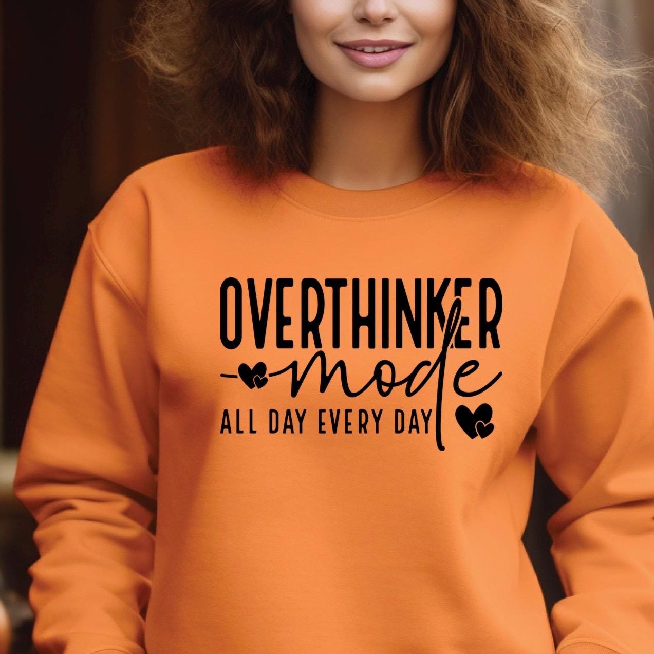 OVERTHINKER mode ALL DAY EVERY DAY t shirt or sweatshirt