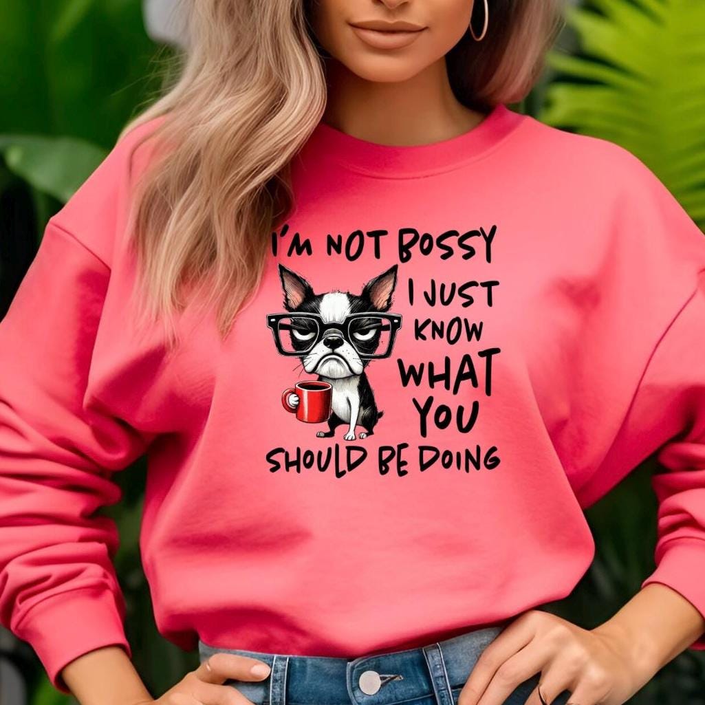 I'm Not Bossy I Just Know What You Should Be Doing Sweatshirt or t shirt