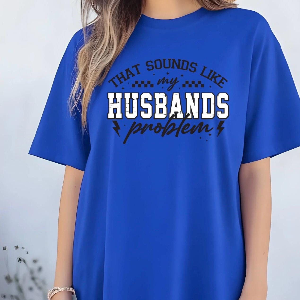 That Sounds Like My Husband's Problem" Funny Graphic T-Shirt or sweatshirt