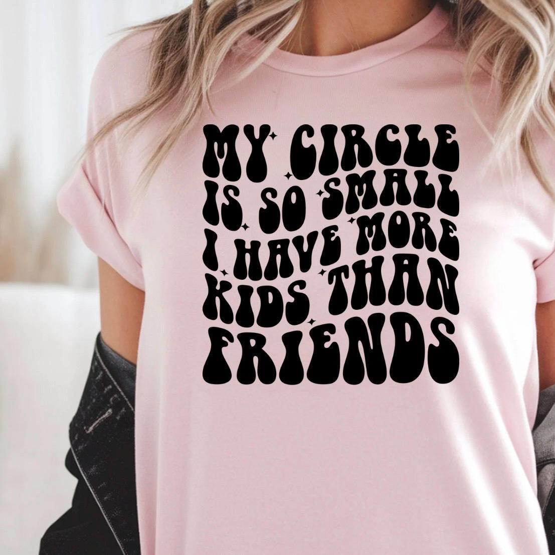 Funny Mom Shirt – “My Circle Is So Small I Have More Kids Than Friends” – Family Humor Tee – Cute Graphic Shirt for Moms