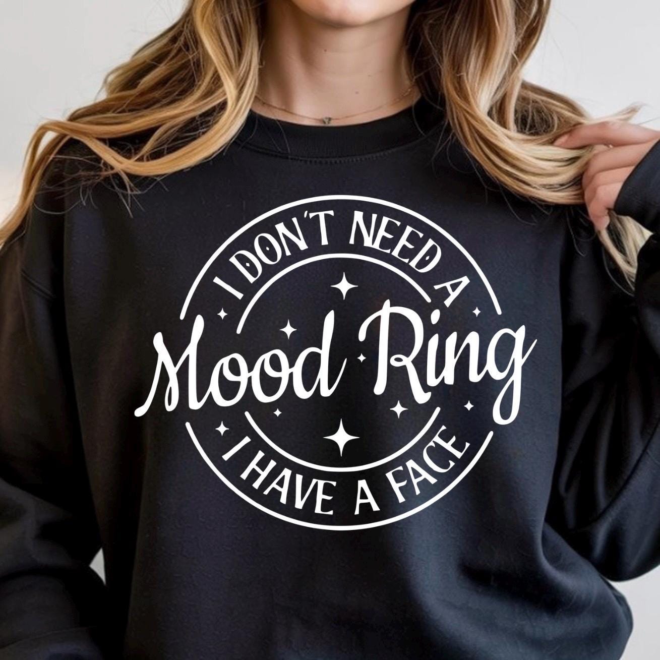 I Don't Need A Mood Ring I Have A Face T-Shirt | Sarcastic Crewneck Sweatshirt