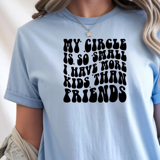 Funny Mom Shirt – “My Circle Is So Small I Have More Kids Than Friends” – Family Humor Tee – Cute Graphic Shirt for Moms
