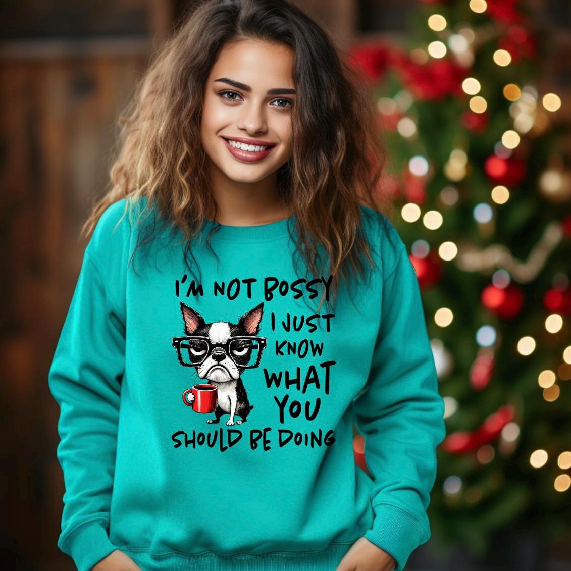 I'm Not Bossy I Just Know What You Should Be Doing Sweatshirt or t shirt