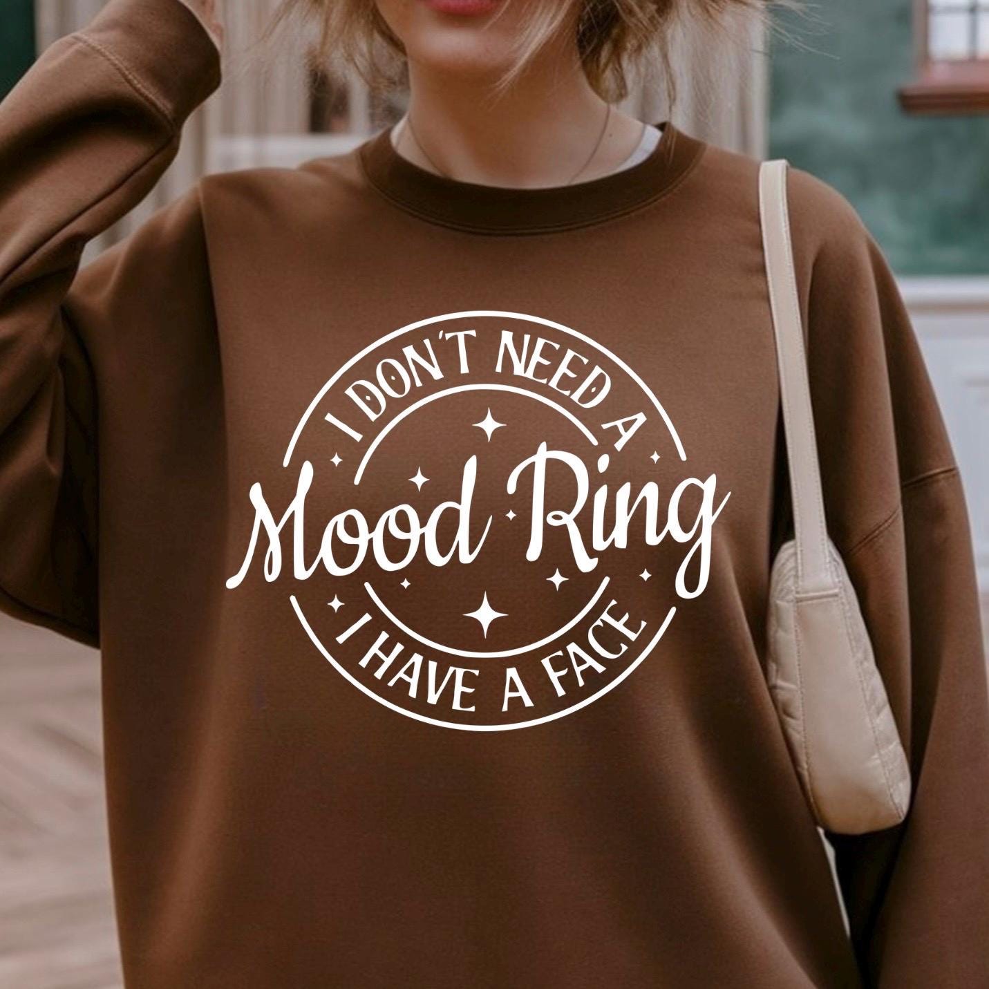 I Don't Need A Mood Ring I Have A Face T-Shirt | Sarcastic Crewneck Sweatshirt