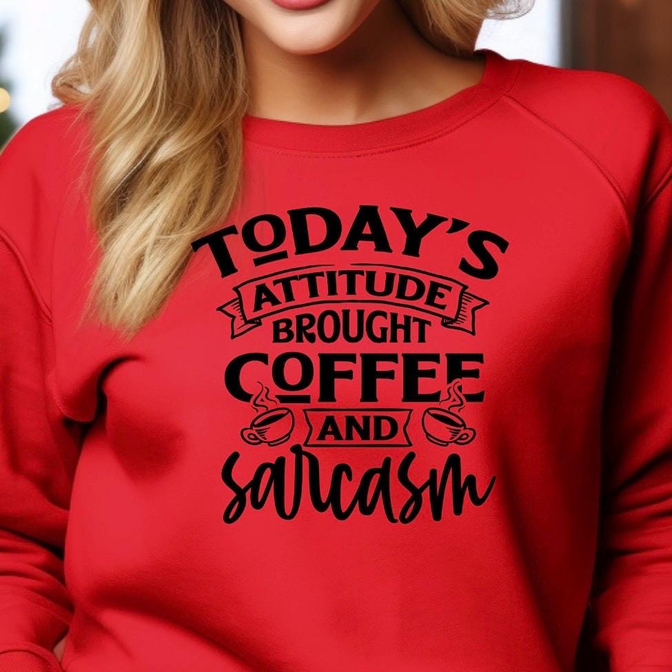 Today's Attitude Brought To You By Coffee And Sarcasm Shirt | Funny Sarcastic Sweatshirt