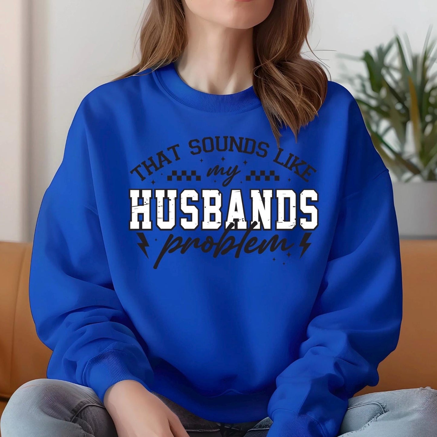 That Sounds Like My Husband's Problem" Funny Graphic T-Shirt or sweatshirt