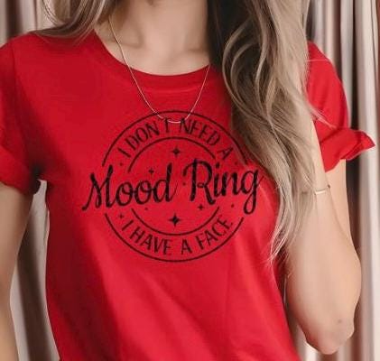 I Don't Need A Mood Ring I have a face| Funny sarcastic shirt or sweatshirt for those with a sense of humor