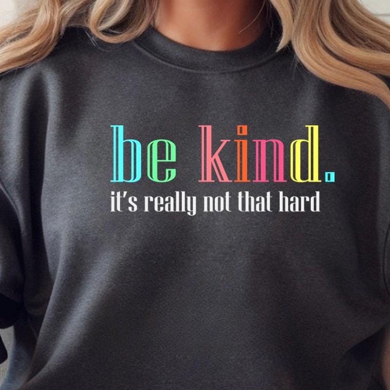 Be Kind Shirt or Sweatshirt – Motivational Quote Tee – Gildan Everyday Wear for Teens & Adults
