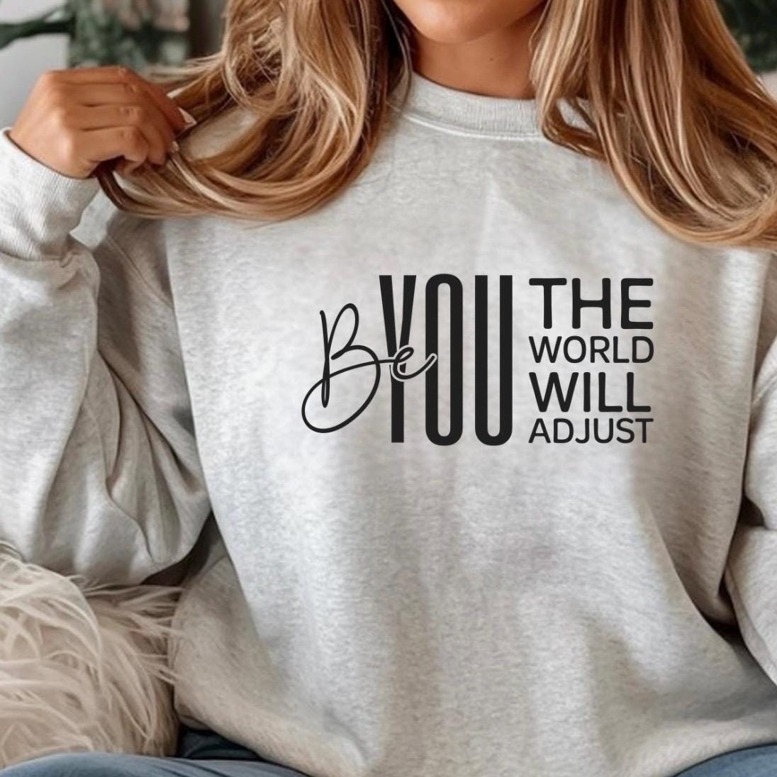 Be You The World Will Adjust Shirt, Motivational Quote Tee, Confidence Sweatshirt Gift