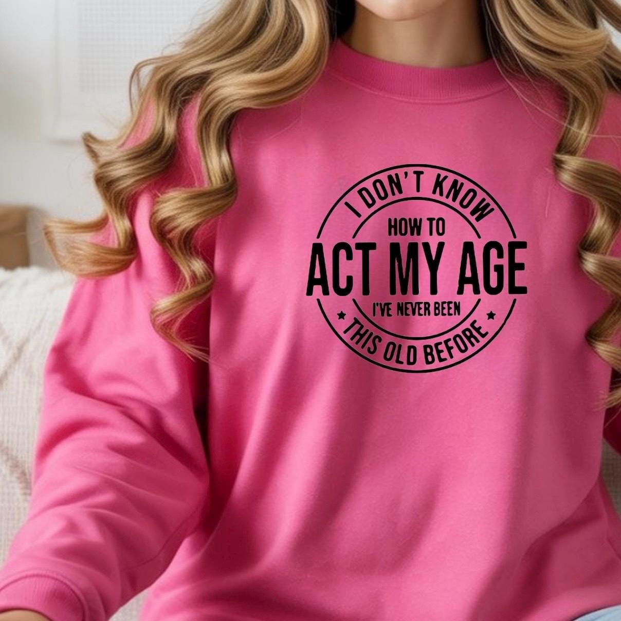 I Don't Know How To Act My Age" Funny Graphic T-Shirt | Sarcastic Birthday Gift Tee