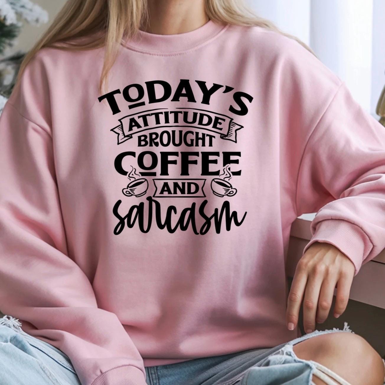 Today's Attitude Brought To You By Coffee And Sarcasm Shirt | Funny Sarcastic Sweatshirt