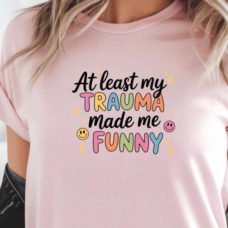 Funny Trauma Sweatshirt or T shirt  – At Least My Trauma Made Me Funny Tee – Gildan Shirt – Mental Health Humor