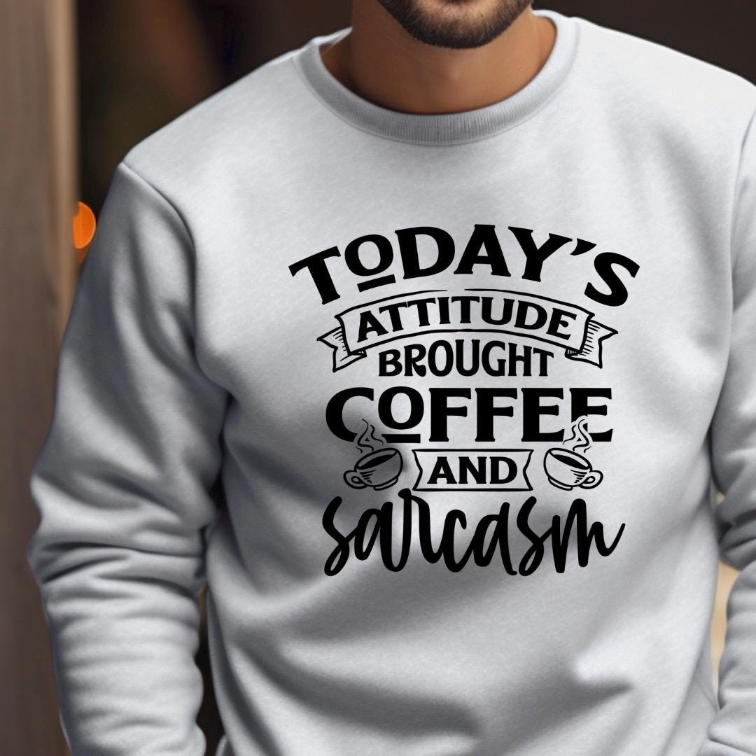Today's Attitude Brought To You By Coffee And Sarcasm Shirt | Funny Sarcastic Sweatshirt