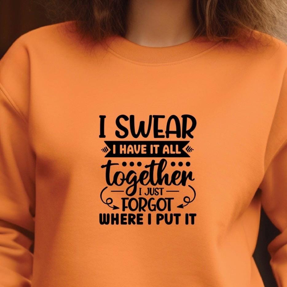 Funny Quote Tee or Sweatshirt: I Swear I Have It All Together