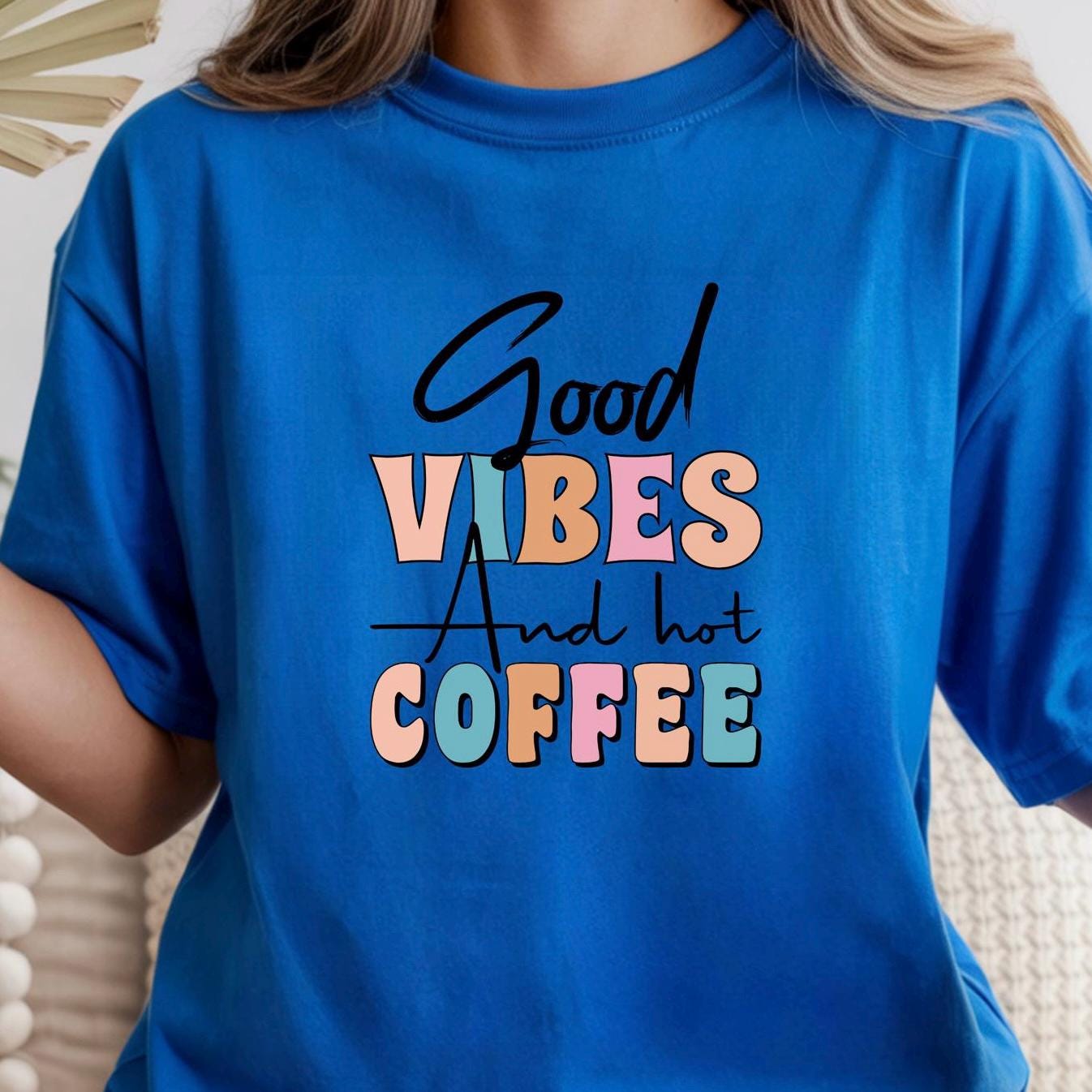 Good Vibes & Hot Coffee t shirt + Sweatshirt
