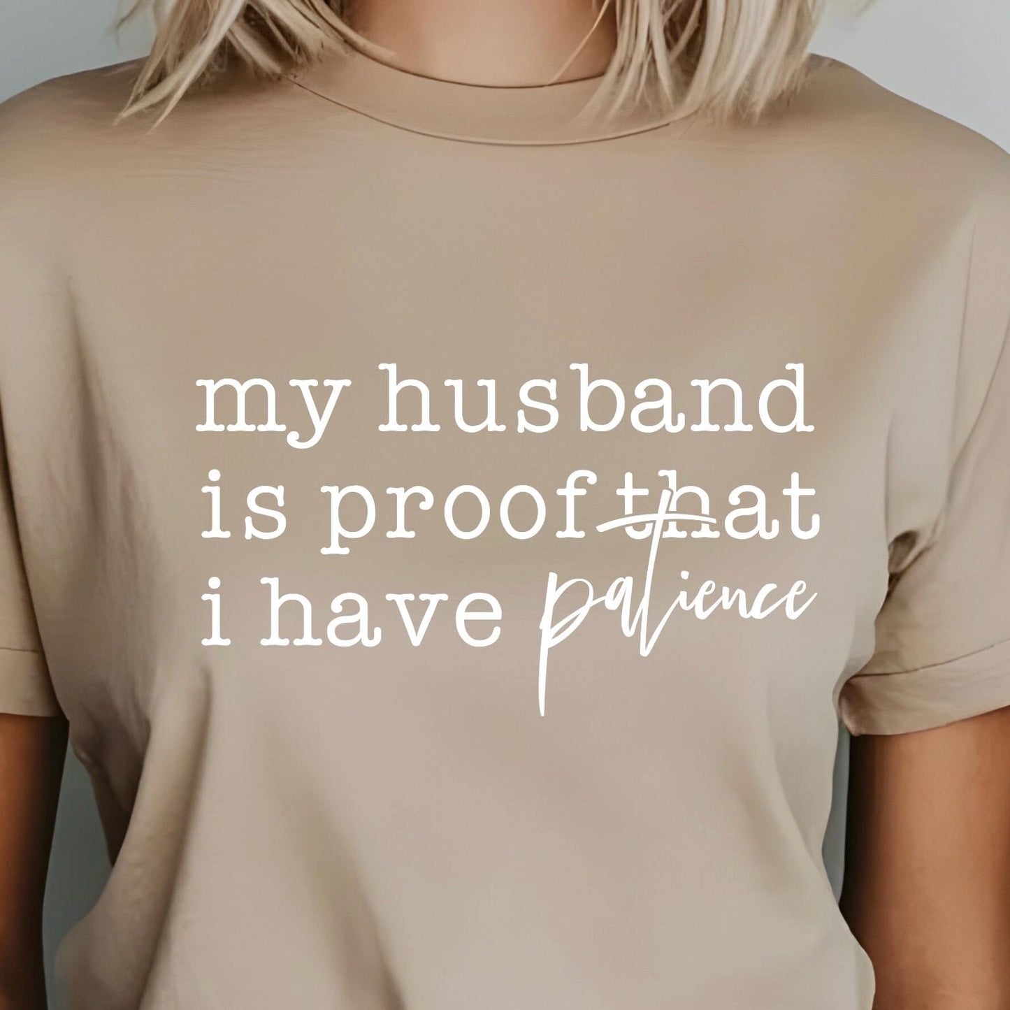 Funny Wife Shirt My Husband Is Proof I Have Patience DTF Print T-Shirt Sarcastic Marriage Tee Annoying Husband Gift Wifey Graphic Top